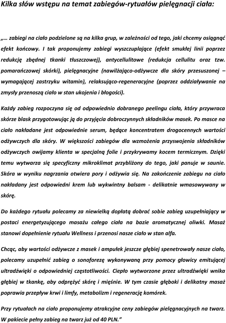 pomaraoczowej skórki), pielęgnacyjne (nawilżająco-odżywcze dla skóry przesuszonej wymagającej zastrzyku witamin), relaksująco-regeneracyjne (poprzez oddziaływanie na zmysły przenoszą ciało w stan