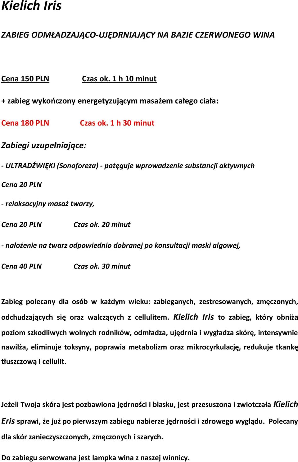 Kielich Iris to zabieg, który obniża poziom szkodliwych wolnych rodników, odmładza, ujędrnia i wygładza skórę, intensywnie nawilża, eliminuje toksyny, poprawia metabolizm oraz mikrocyrkulację,