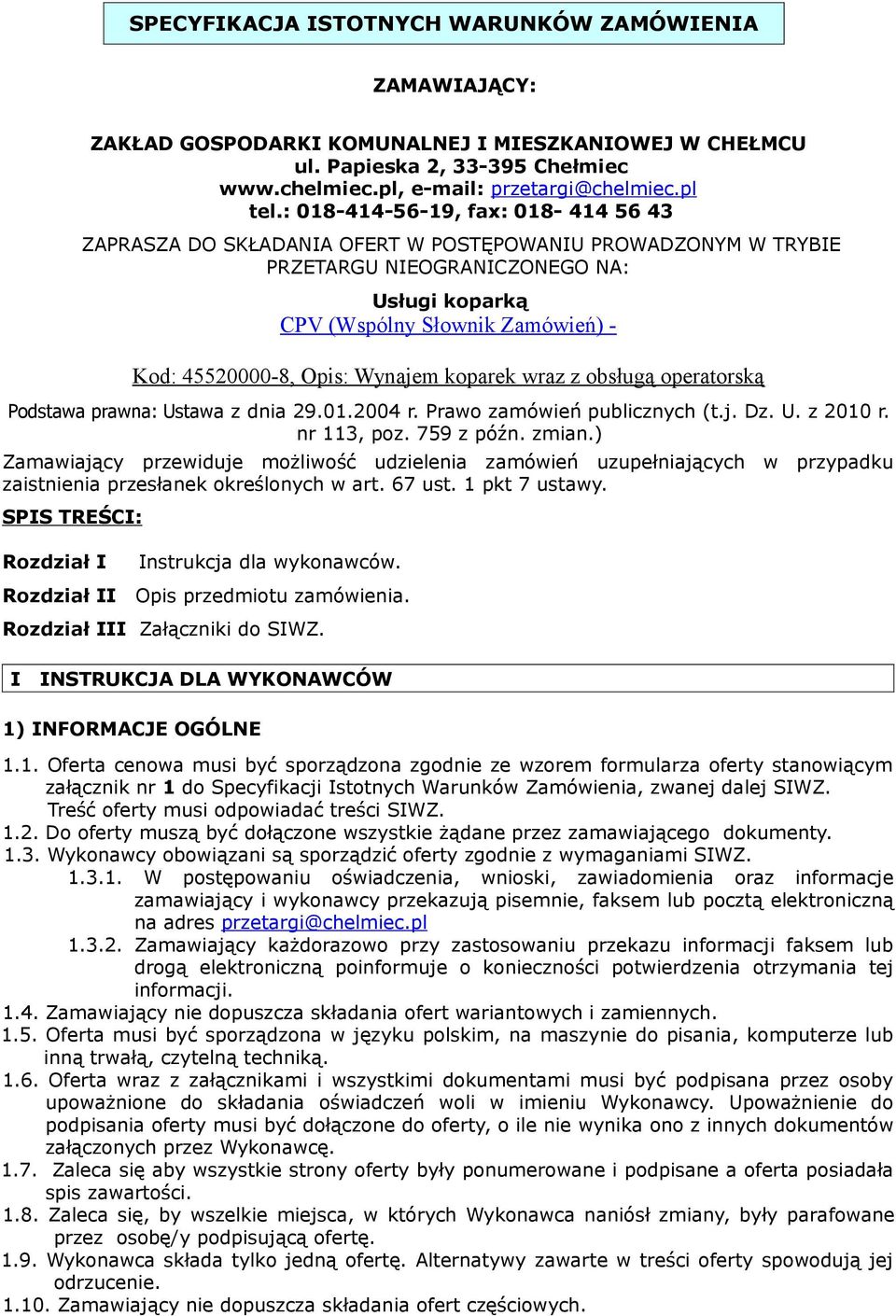 Opis: Wynajem koparek wraz z obsługą operatorską Podstawa prawna: Ustawa z dnia 29.01.2004 r. Prawo zamówień publicznych (t.j. Dz. U. z 2010 r. nr 113, poz. 759 z późn. zmian.