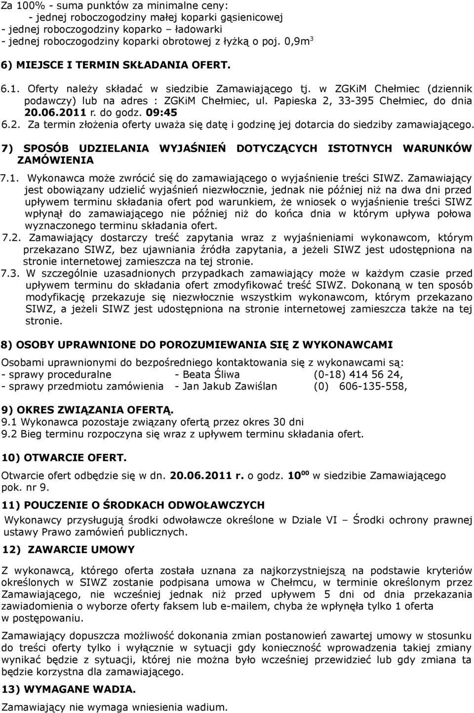Papieska 2, 33-395 Chełmiec, do dnia 20.06.2011 r. do godz. 09:45 6.2. Za termin złożenia oferty uważa się datę i godzinę jej dotarcia do siedziby zamawiającego.