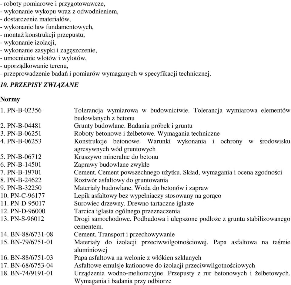 PN-B-02356 Tolerancja wymiarowa w budownictwie. Tolerancja wymiarowa elementów budowlanych z betonu 2. PN-B-04481 Grunty budowlane. Badania próbek i gruntu 3. PN-B-06251 Roboty betonowe i żelbetowe.