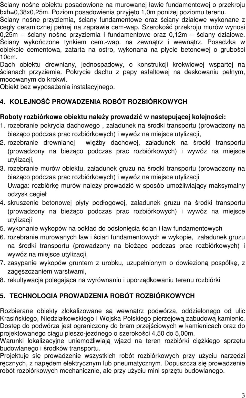 Szerokość przekroju murów wynosi 0,25m ściany nośne przyziemia i fundamentowe oraz 0,12m ściany działowe. Ściany wykończone tynkiem cem.-wap. na zewnątrz i wewnątrz.