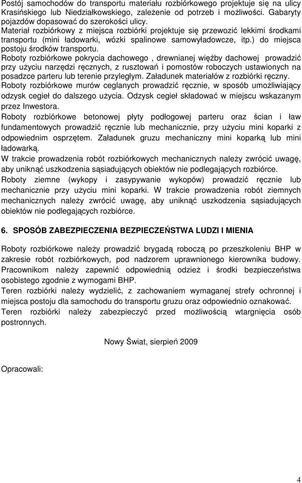 Roboty rozbiórkowe pokrycia dachowego, drewnianej więźby dachowej prowadzić przy użyciu narzędzi ręcznych, z rusztowań i pomostów roboczych ustawionych na posadzce parteru lub terenie przyległym.