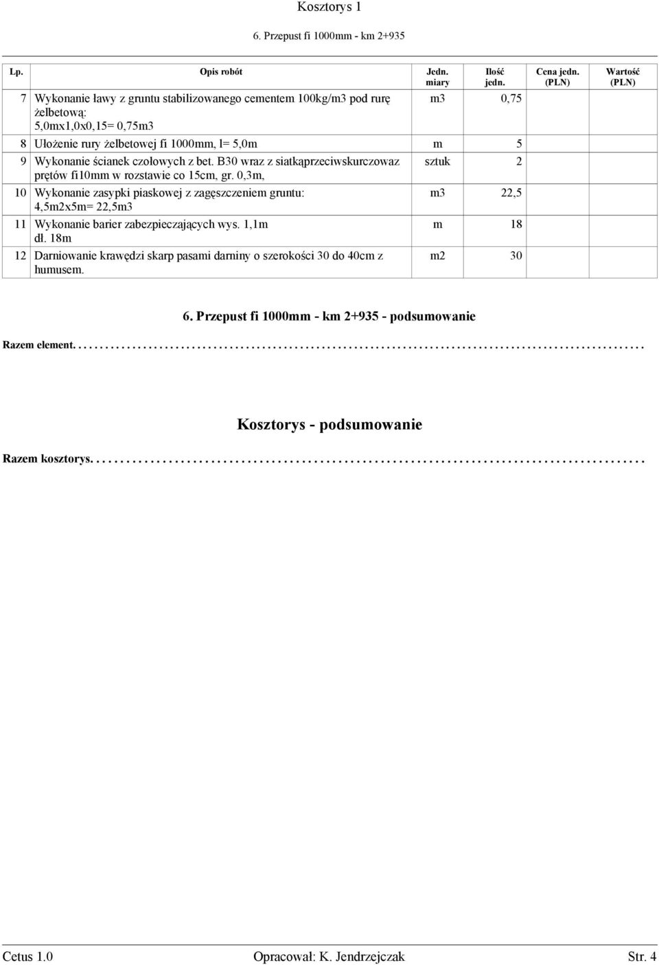 0,3m, 10 Wykonanie zasypki piaskowej z zagęszczeniem gruntu: m3 22,5 4,5m2x5m= 22,5m3 11 Wykonanie barier zabezpieczających wys. 1,1m m 18 dł.