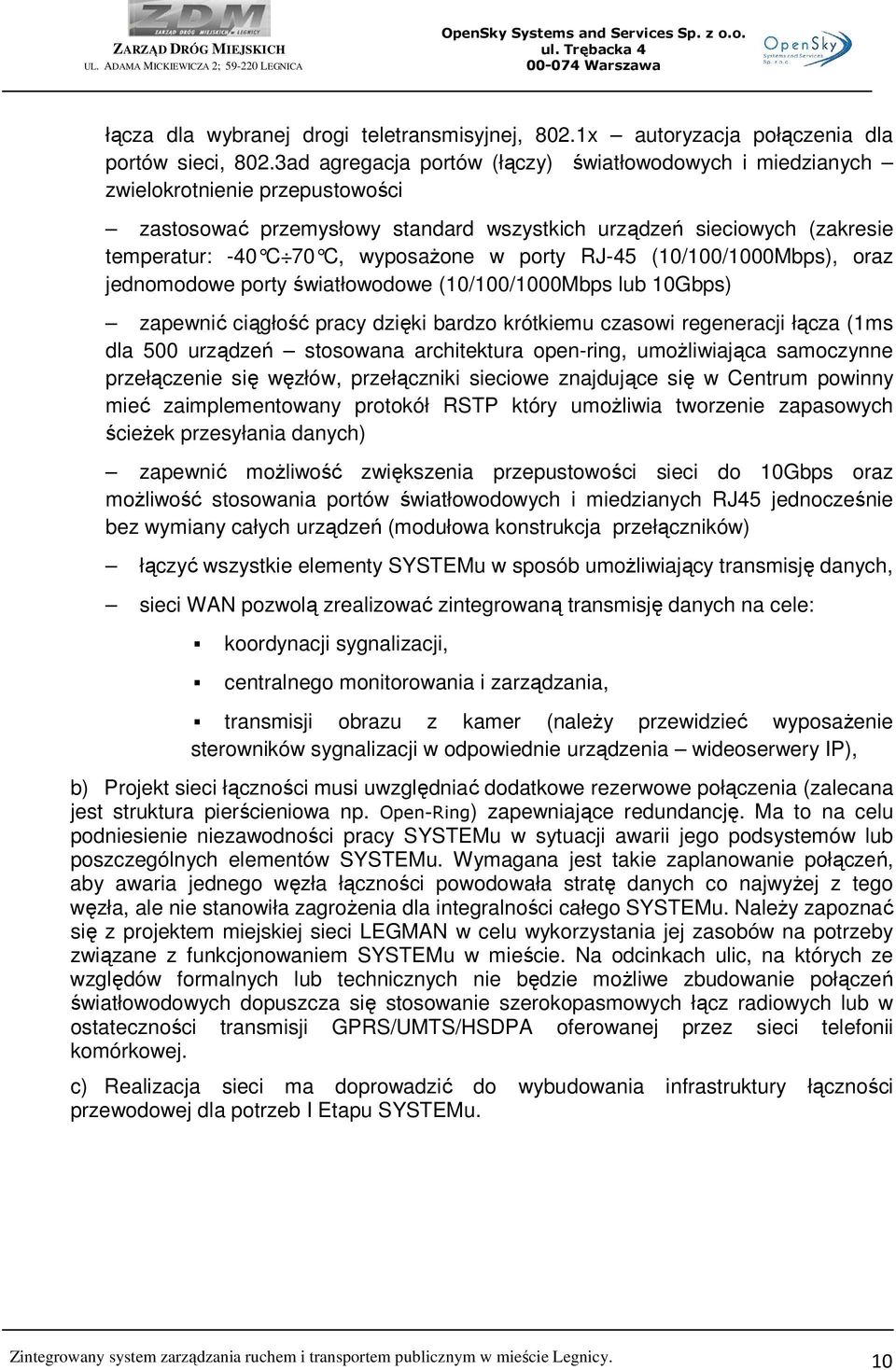 w porty RJ-45 (10/100/1000Mbps), oraz jednomodowe porty światłowodowe (10/100/1000Mbps lub 10Gbps) zapewnić ciągłość pracy dzięki bardzo krótkiemu czasowi regeneracji łącza (1ms dla 500 urządzeń