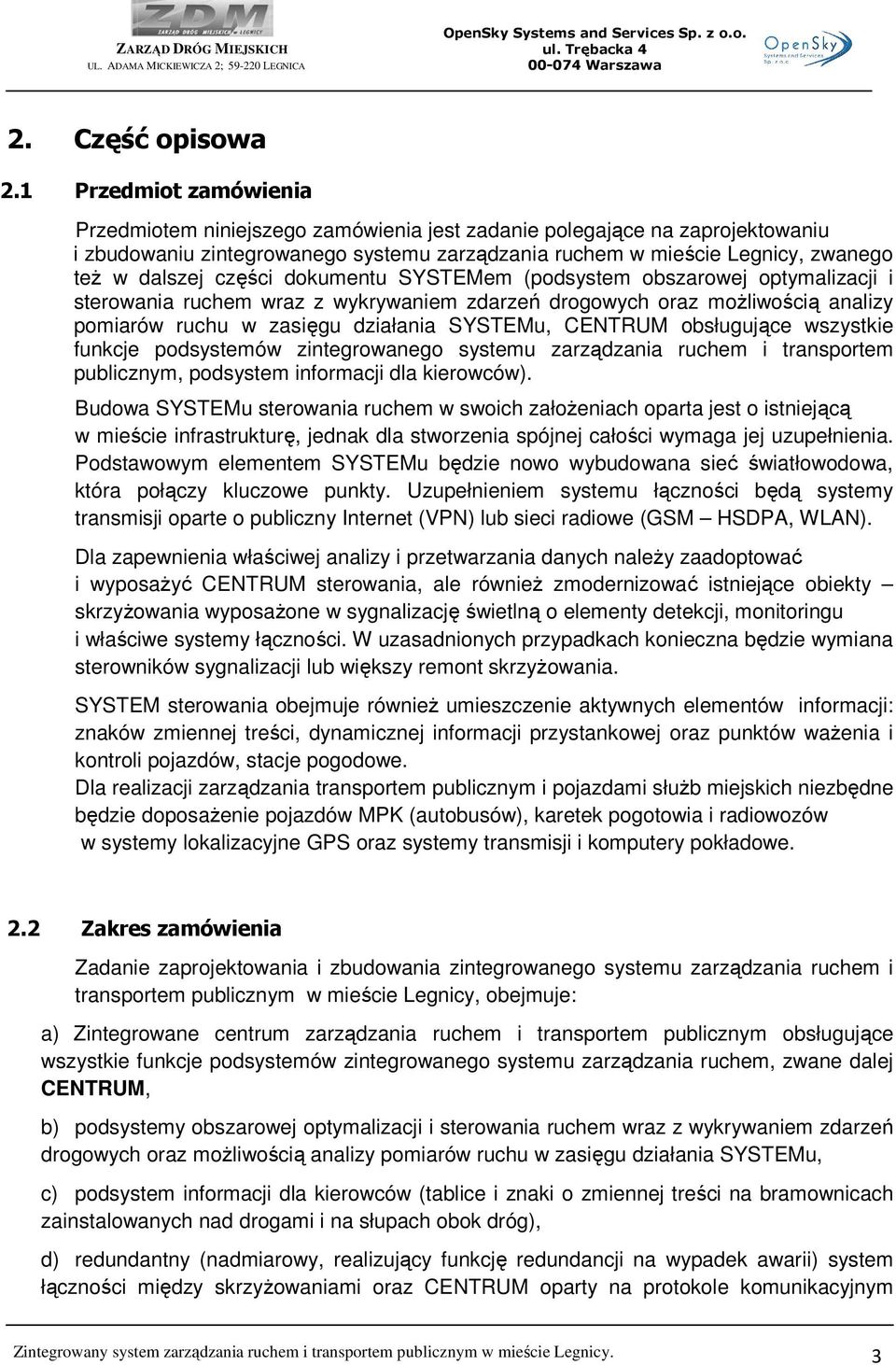 części dokumentu SYSTEMem (podsystem obszarowej optymalizacji i sterowania ruchem wraz z wykrywaniem zdarzeń drogowych oraz moŝliwością analizy pomiarów ruchu w zasięgu działania SYSTEMu, CENTRUM