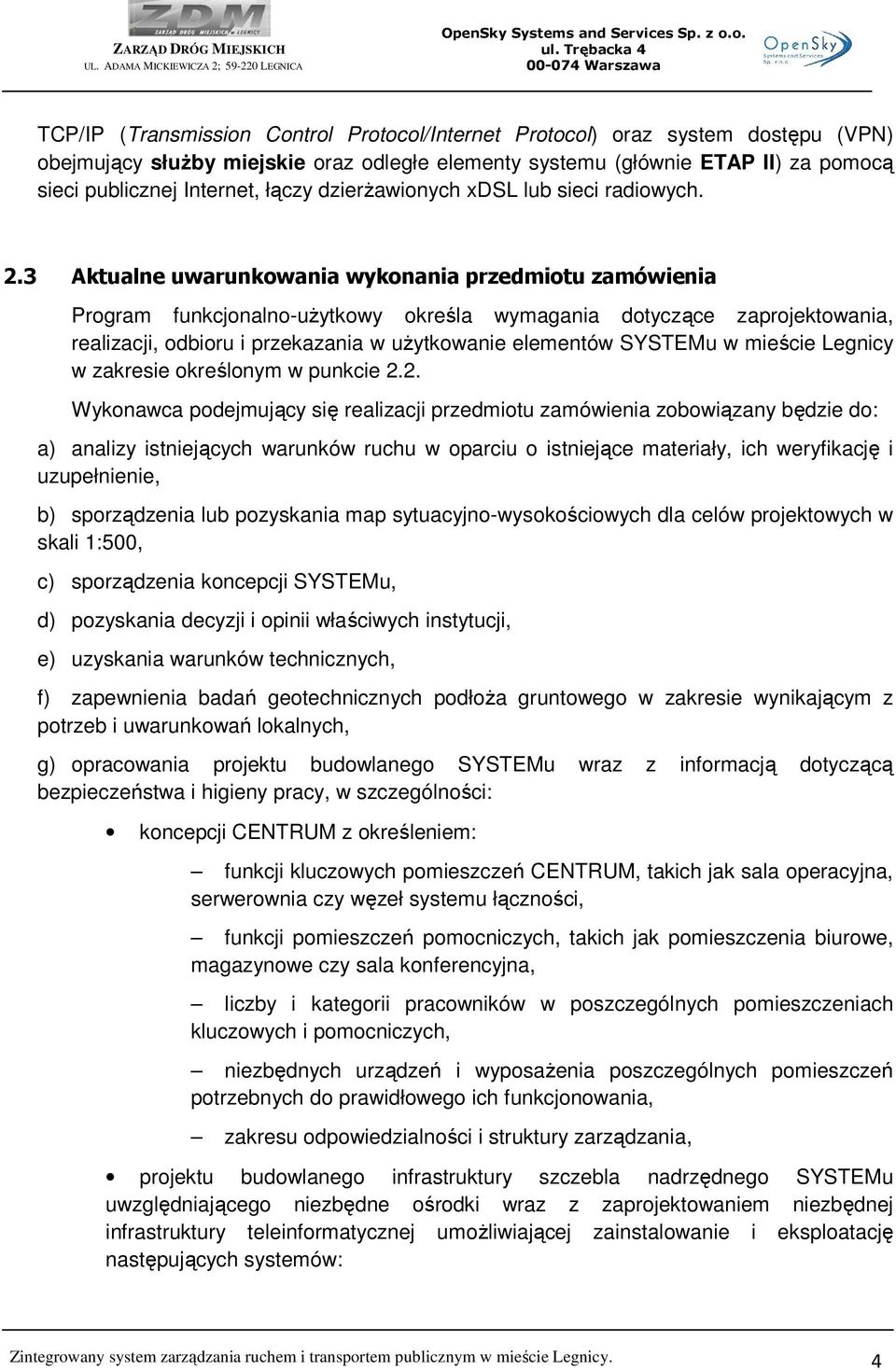 3 Aktualne uwarunkowania wykonania przedmiotu zamówienia Program funkcjonalno-uŝytkowy określa wymagania dotyczące zaprojektowania, realizacji, odbioru i przekazania w uŝytkowanie elementów SYSTEMu w