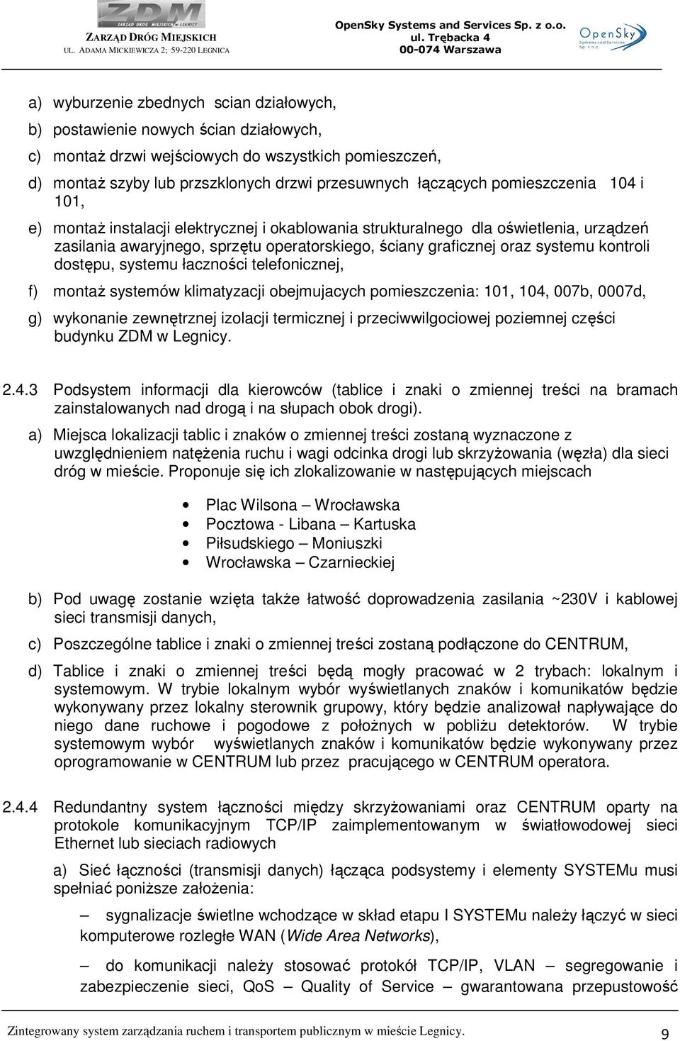 dostępu, systemu łaczności telefonicznej, f) montaŝ systemów klimatyzacji obejmujacych pomieszczenia: 101, 104, 007b, 0007d, g) wykonanie zewnętrznej izolacji termicznej i przeciwwilgociowej