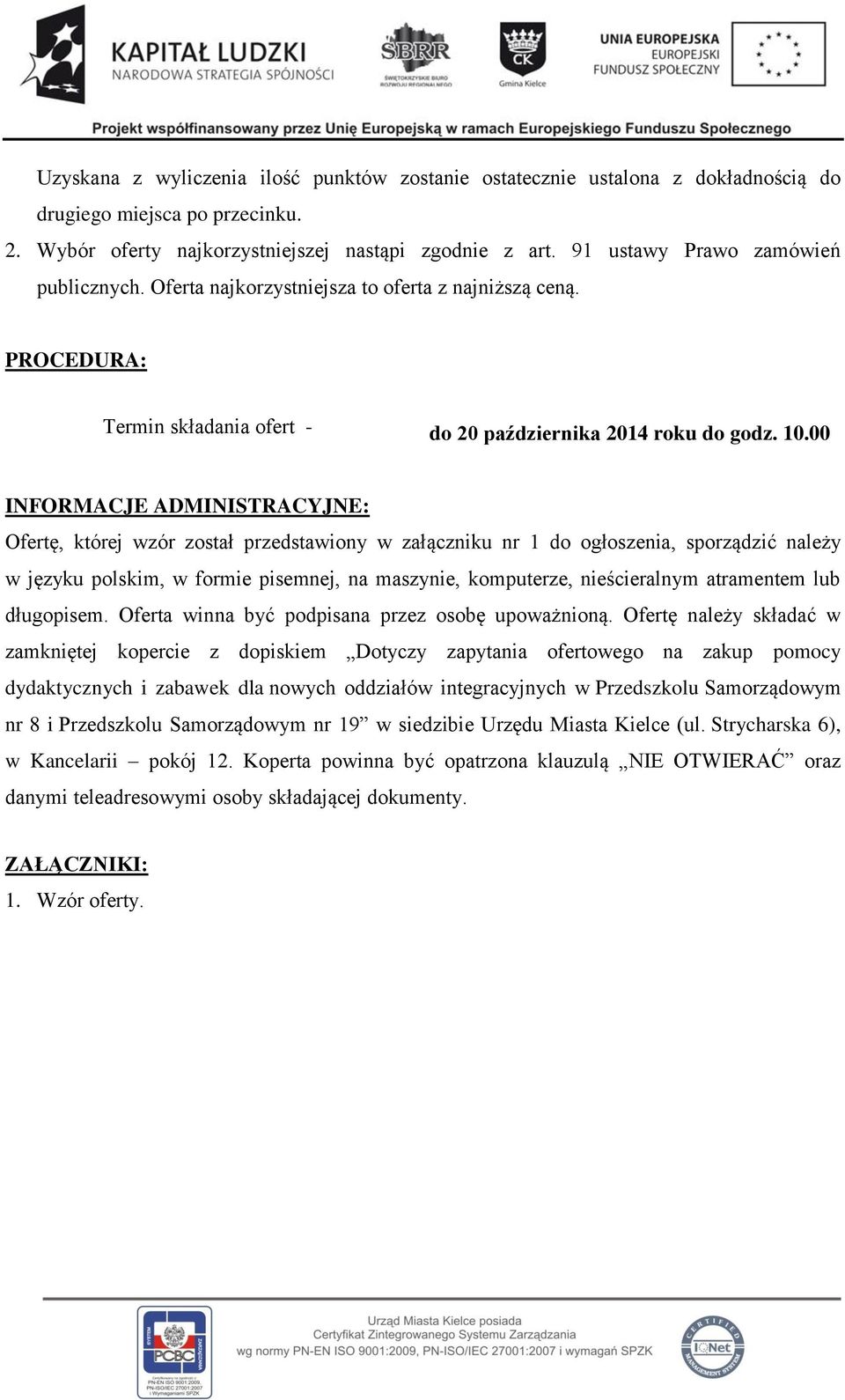 00 INFORMACJE ADMINISTRACYJNE: Ofertę, której wzór został przedstawiony w załączniku nr 1 do ogłoszenia, sporządzić należy w języku polskim, w formie pisemnej, na maszynie, komputerze, nieścieralnym