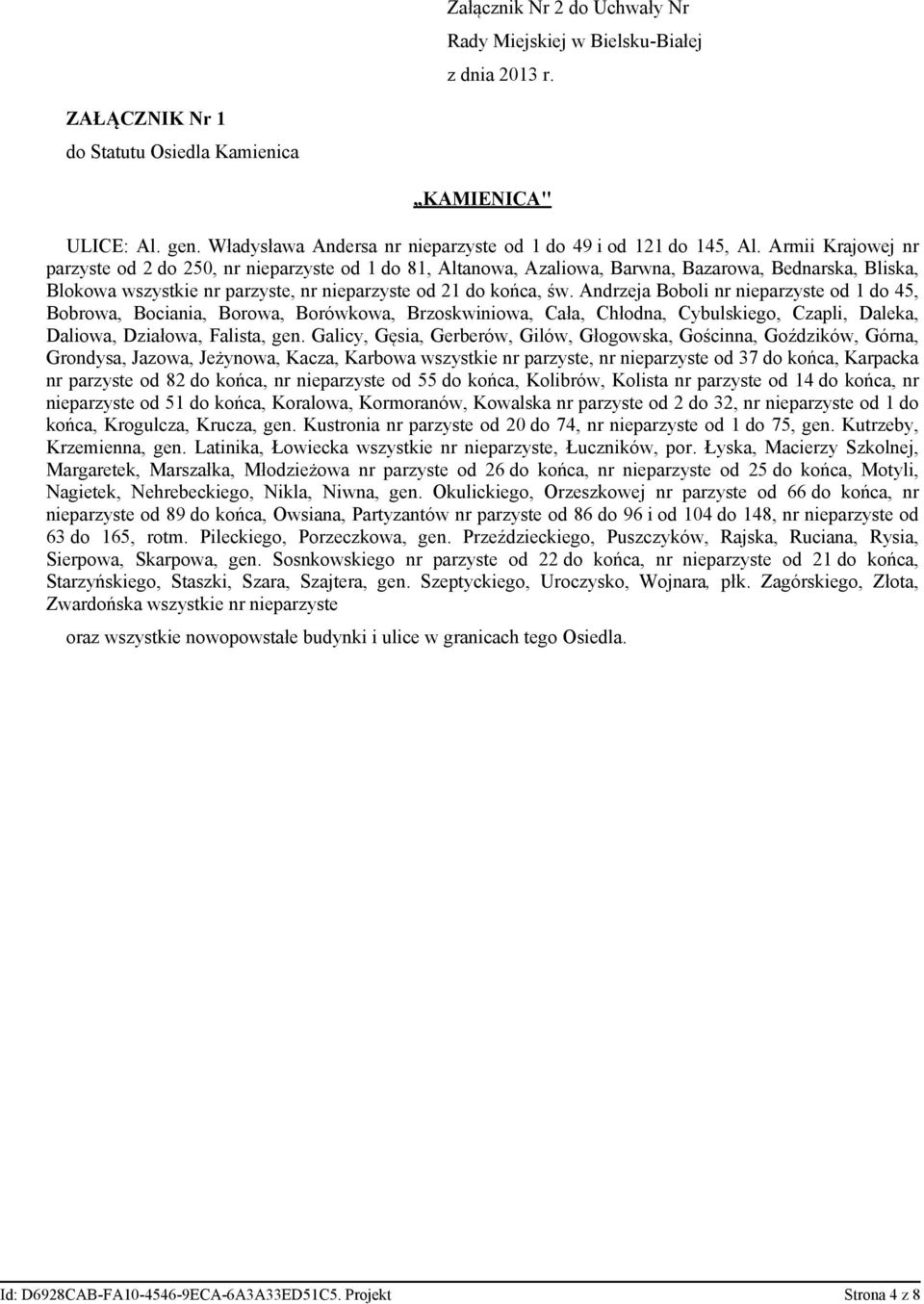 Armii Krajowej nr parzyste od 2 do 250, nr nieparzyste od 1 do 81, Altanowa, Azaliowa, Barwna, Bazarowa, Bednarska, Bliska, Blokowa wszystkie nr parzyste, nr nieparzyste od 21 do końca, św.