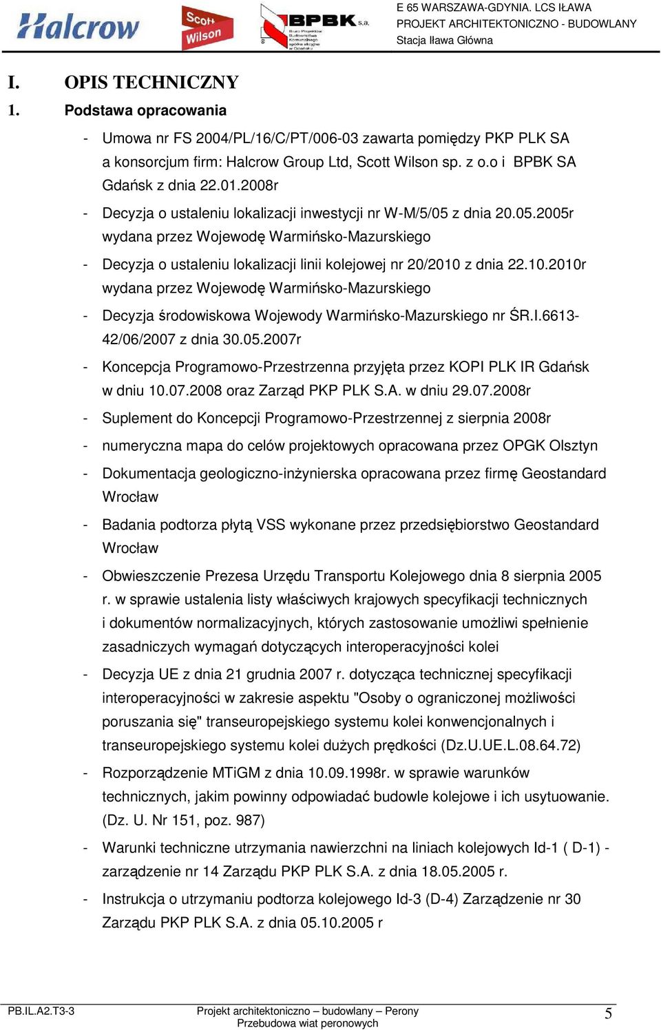 z dnia 22.10.2010r wydana przez Wojewodę Warmińsko-Mazurskiego - Decyzja środowiskowa Wojewody Warmińsko-Mazurskiego nr ŚR.I.6613-42/06/2007 z dnia 30.05.