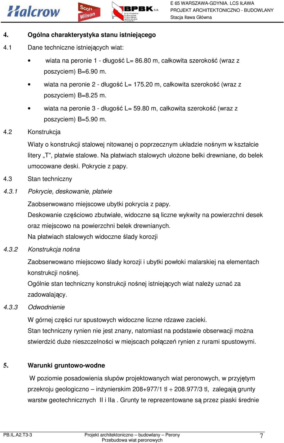 2 Konstrukcja Wiaty o konstrukcji stalowej nitowanej o poprzecznym układzie nośnym w kształcie litery T, płatwie stalowe. Na płatwiach stalowych ułoŝone belki drewniane, do belek umocowane deski.