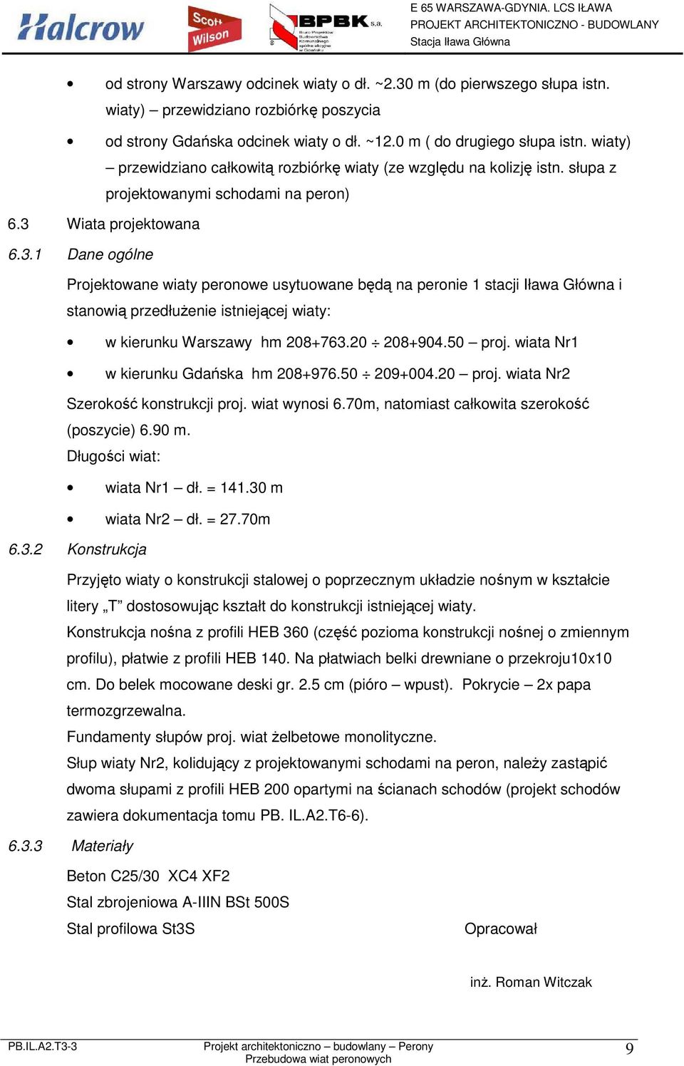 Wiata projektowana 6.3.1 Dane ogólne Projektowane wiaty peronowe usytuowane będą na peronie 1 stacji Iława Główna i stanowią przedłuŝenie istniejącej wiaty: w kierunku Warszawy hm 208+763.20 208+904.