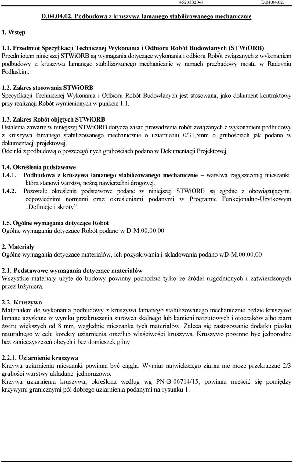 1. Przedmiot Specyfikacji Technicznej Wykonania i Odbioru Robót Budowlanych (STWiORB) Przedmiotem niniejszej STWiORB są wymagania dotyczące wykonania i odbioru Robót związanych z wykonaniem podbudowy