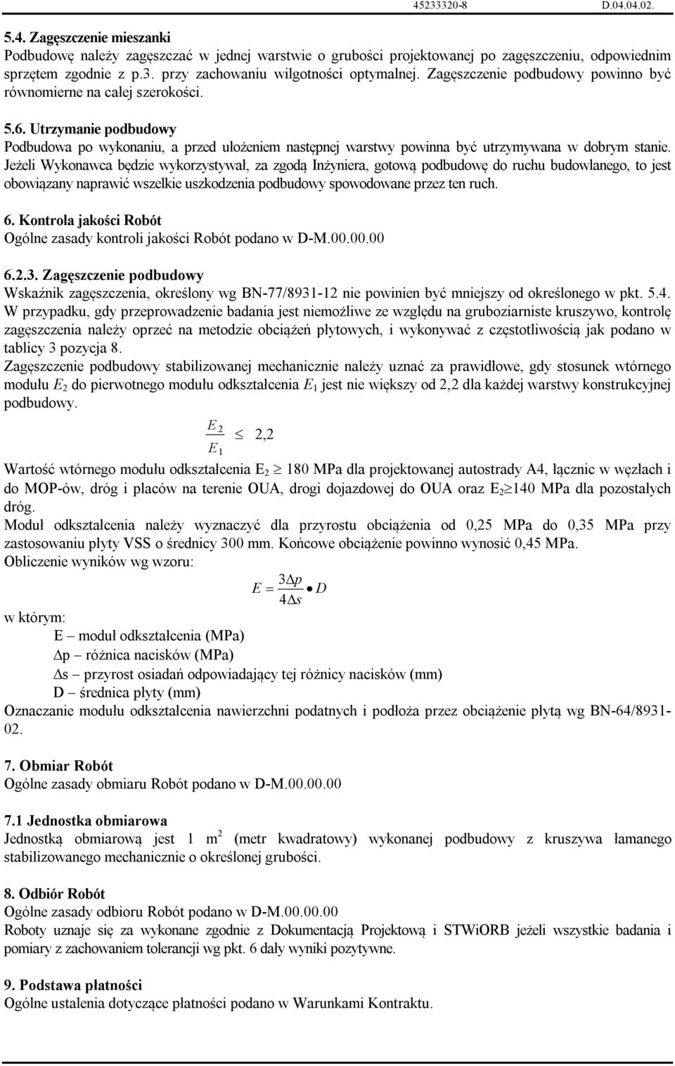 Jeżeli Wykonawca będzie wykorzystywał, za zgodą Inżyniera, gotową podbudowę do ruchu budowlanego, to jest obowiązany naprawić wszelkie uszkodzenia podbudowy spowodowane przez ten ruch. 6.