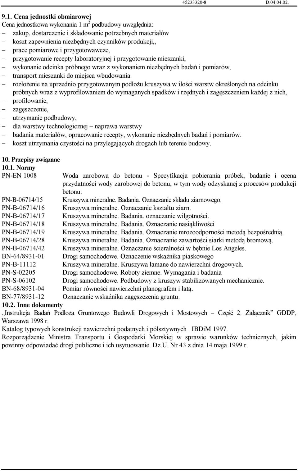 wbudowania rozłożenie na uprzednio przygotowanym podłożu kruszywa w ilości warstw określonych na odcinku próbnych wraz z wyprofilowaniem do wymaganych spadków i rzędnych i zagęszczeniem każdej z