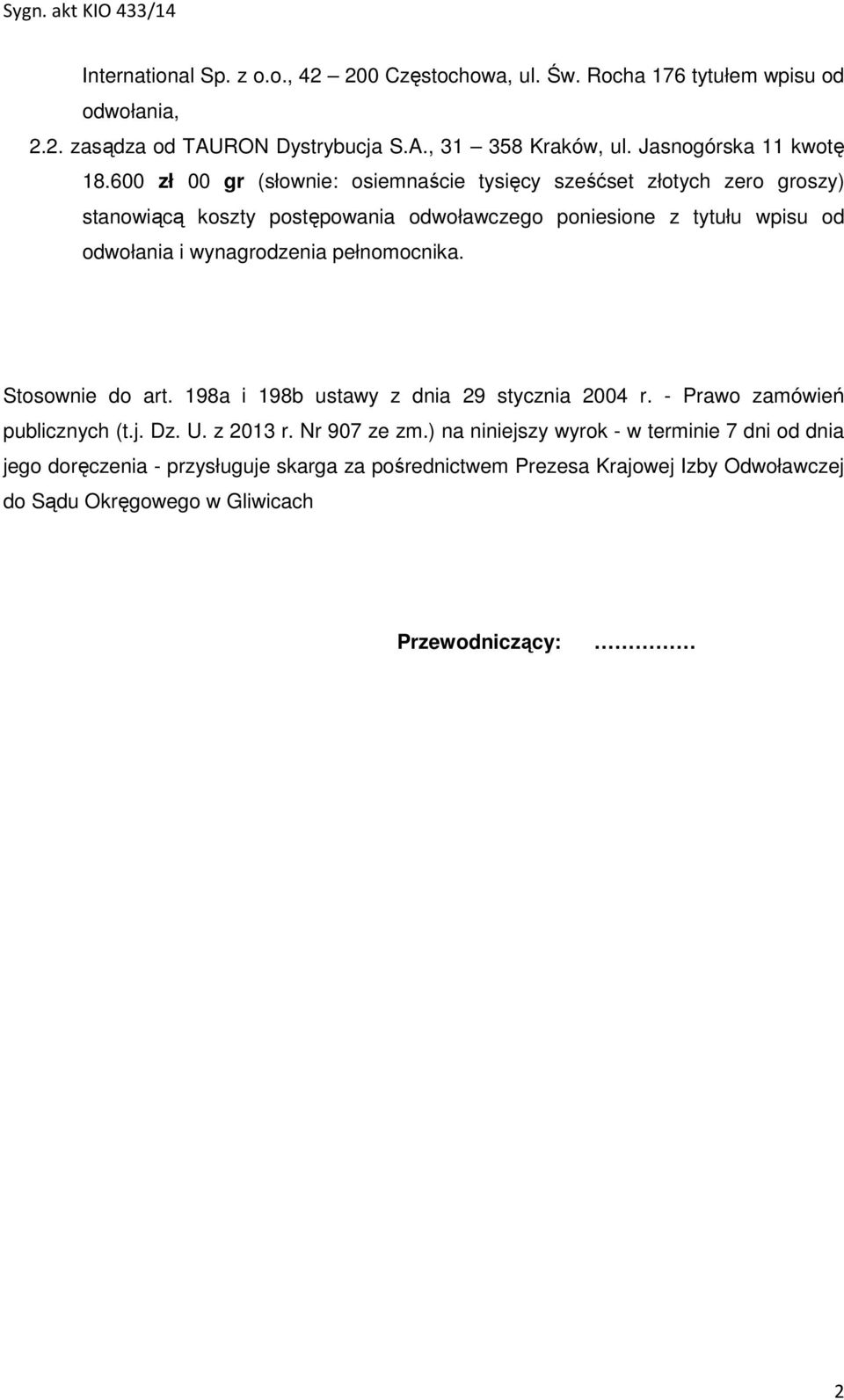 600 zł 00 gr (słownie: osiemnaście tysięcy sześćset złotych zero groszy) stanowiącą koszty postępowania odwoławczego poniesione z tytułu wpisu od odwołania i