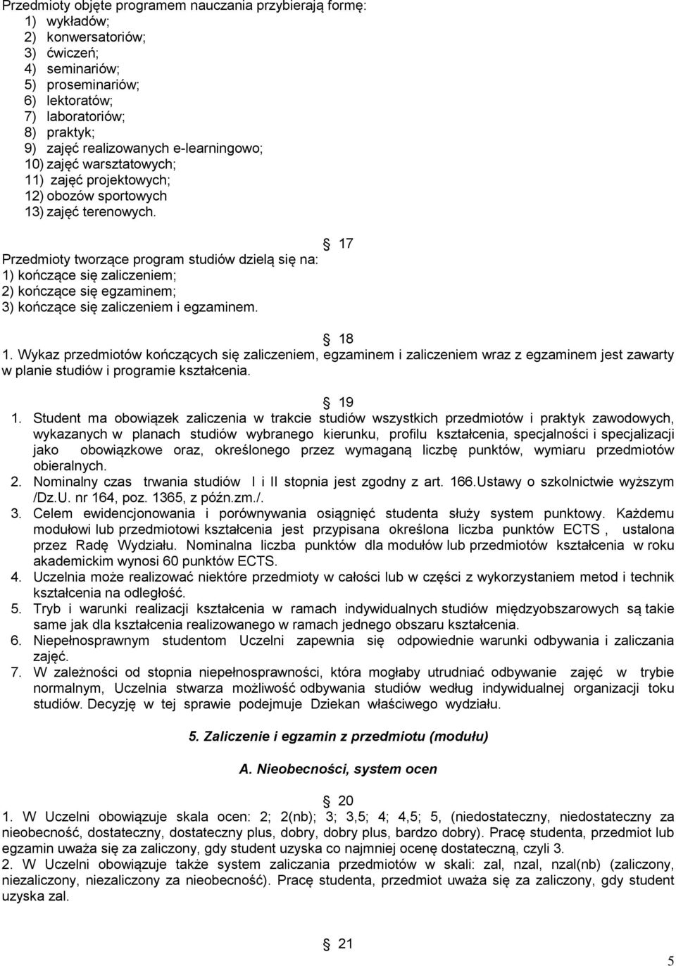 Przedmioty tworzące program studiów dzielą się na: 1) kończące się zaliczeniem; 2) kończące się egzaminem; 3) kończące się zaliczeniem i egzaminem. 17 18 1.