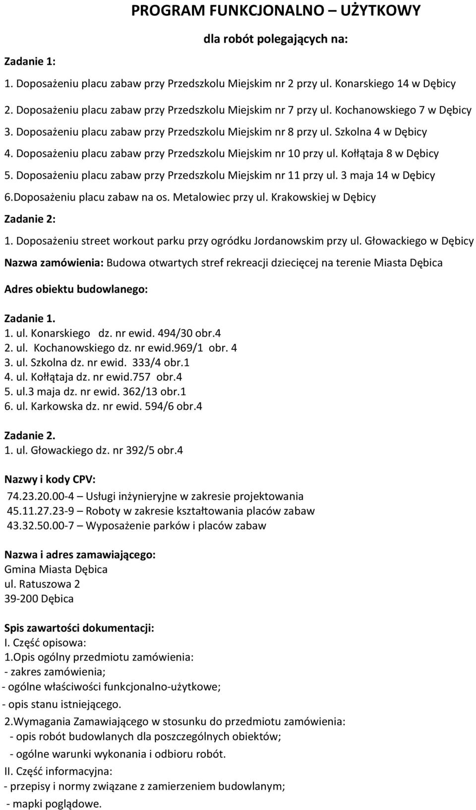 Doposażeniu placu zabaw przy Przedszkolu Miejskim nr 10 przy ul. Kołłątaja 8 w Dębicy 5. Doposażeniu placu zabaw przy Przedszkolu Miejskim nr 11 przy ul. 3 maja 14 w Dębicy Zadanie 2: 1.