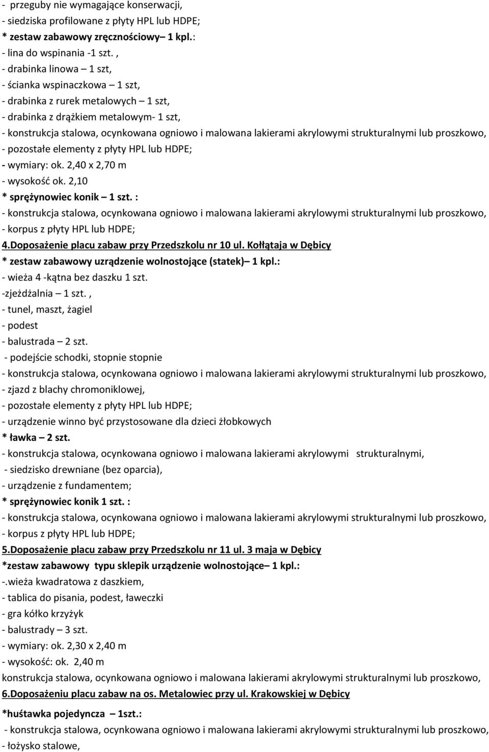 2,40 x 2,70 m - wysokość ok. 2,10 * sprężynowiec konik 1 szt. : - korpus z płyty HPL lub HDPE; 4.Doposażenie placu zabaw przy Przedszkolu nr 10 ul.