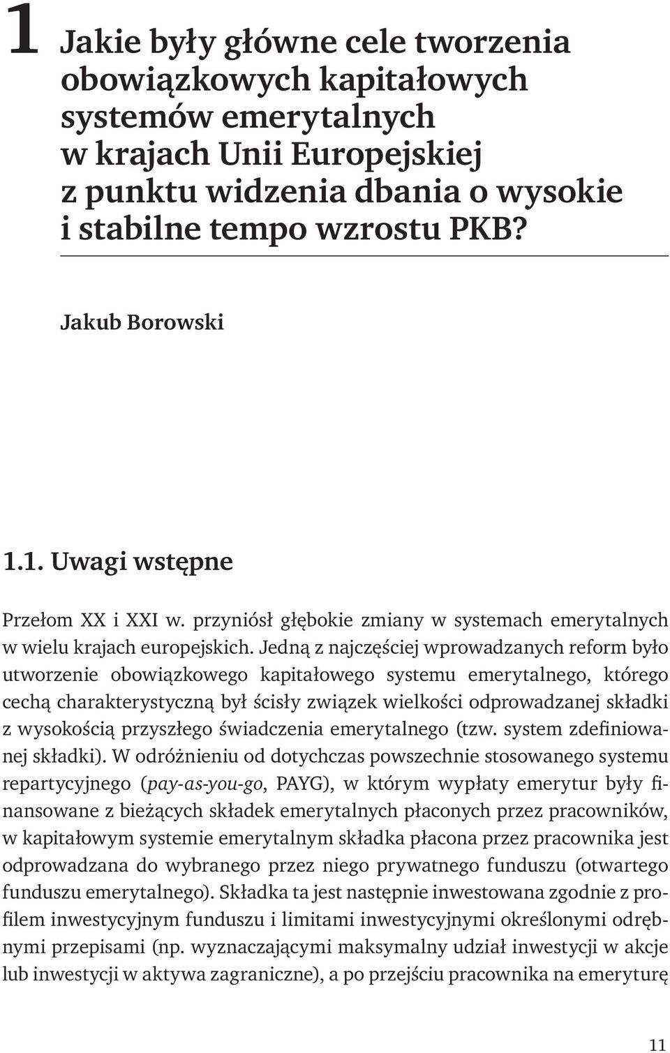 Jedną z najczęściej wprowadzanych reform było utworzenie obowiązkowego kapitałowego systemu emerytalnego, którego cechą charakterystyczną był ścisły związek wielkości odprowadzanej składki z