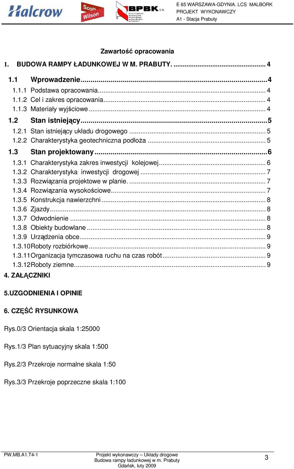 .. 7 1.3.3 Rozwiązania projektowe w planie.... 7 1.3.4 Rozwiązania wysokościowe... 7 1.3.5 Konstrukcja nawierzchni... 8 1.3.6 Zjazdy... 8 1.3.7 Odwodnienie... 8 1.3.8 Obiekty budowlane... 8 1.3.9 Urządzenia obce.