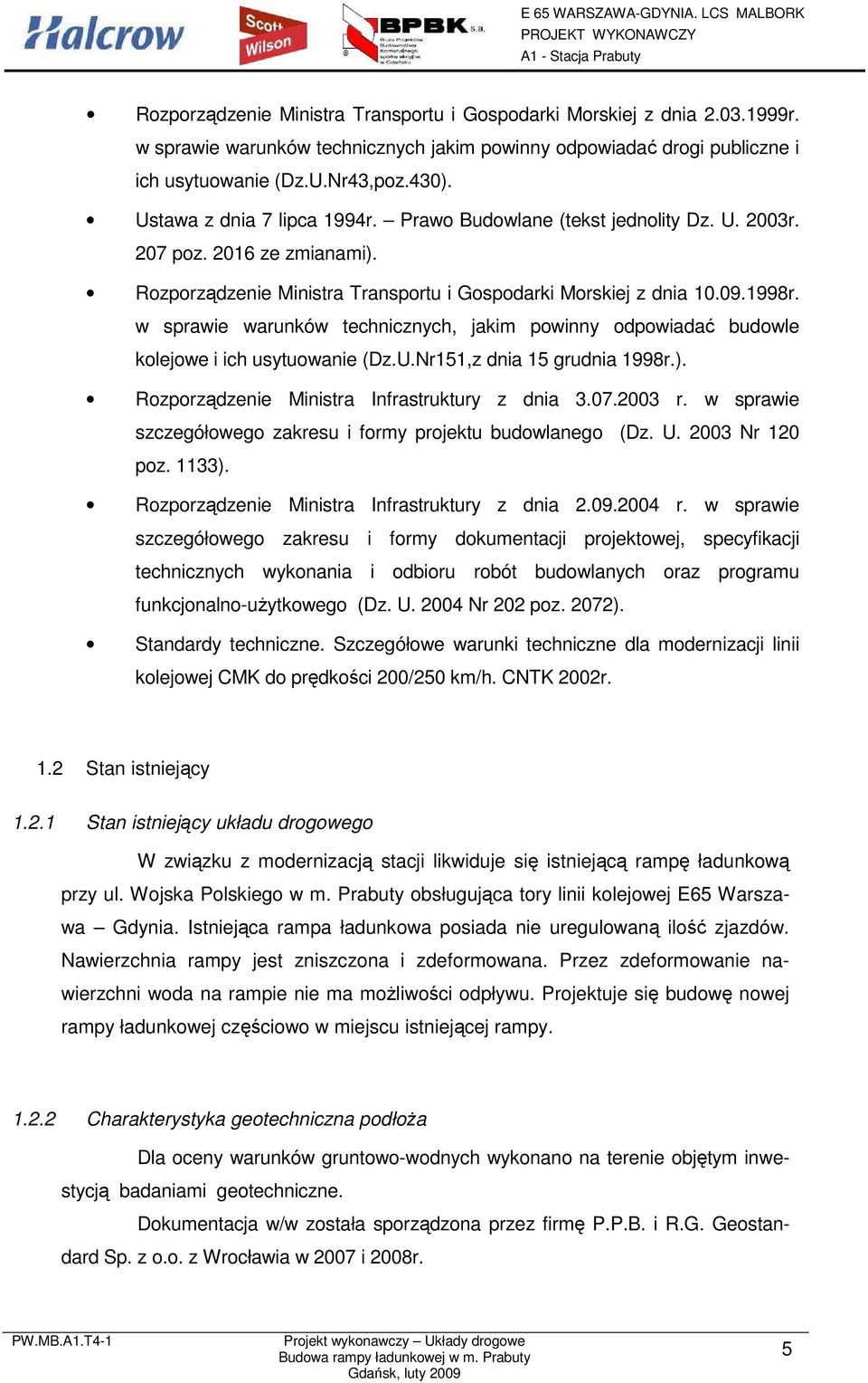 w sprawie warunków technicznych, jakim powinny odpowiadać budowle kolejowe i ich usytuowanie (Dz.U.Nr151,z dnia 15 grudnia 1998r.). Rozporządzenie Ministra Infrastruktury z dnia 3.07.2003 r.