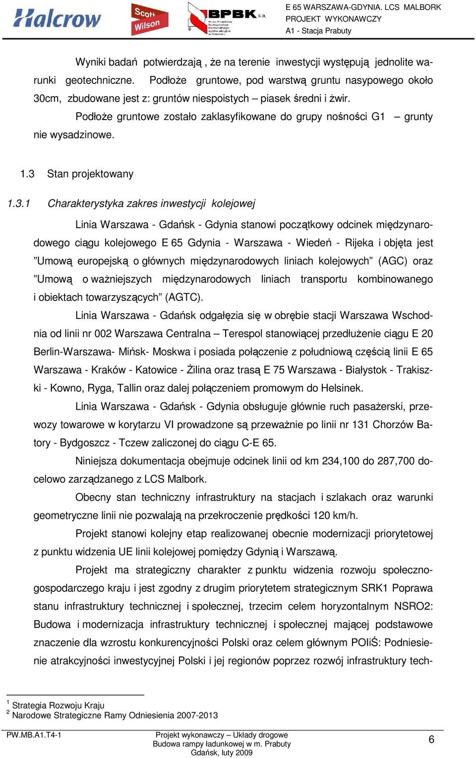PodłoŜe gruntowe zostało zaklasyfikowane do grupy nośności G1 grunty nie wysadzinowe. 1.3 