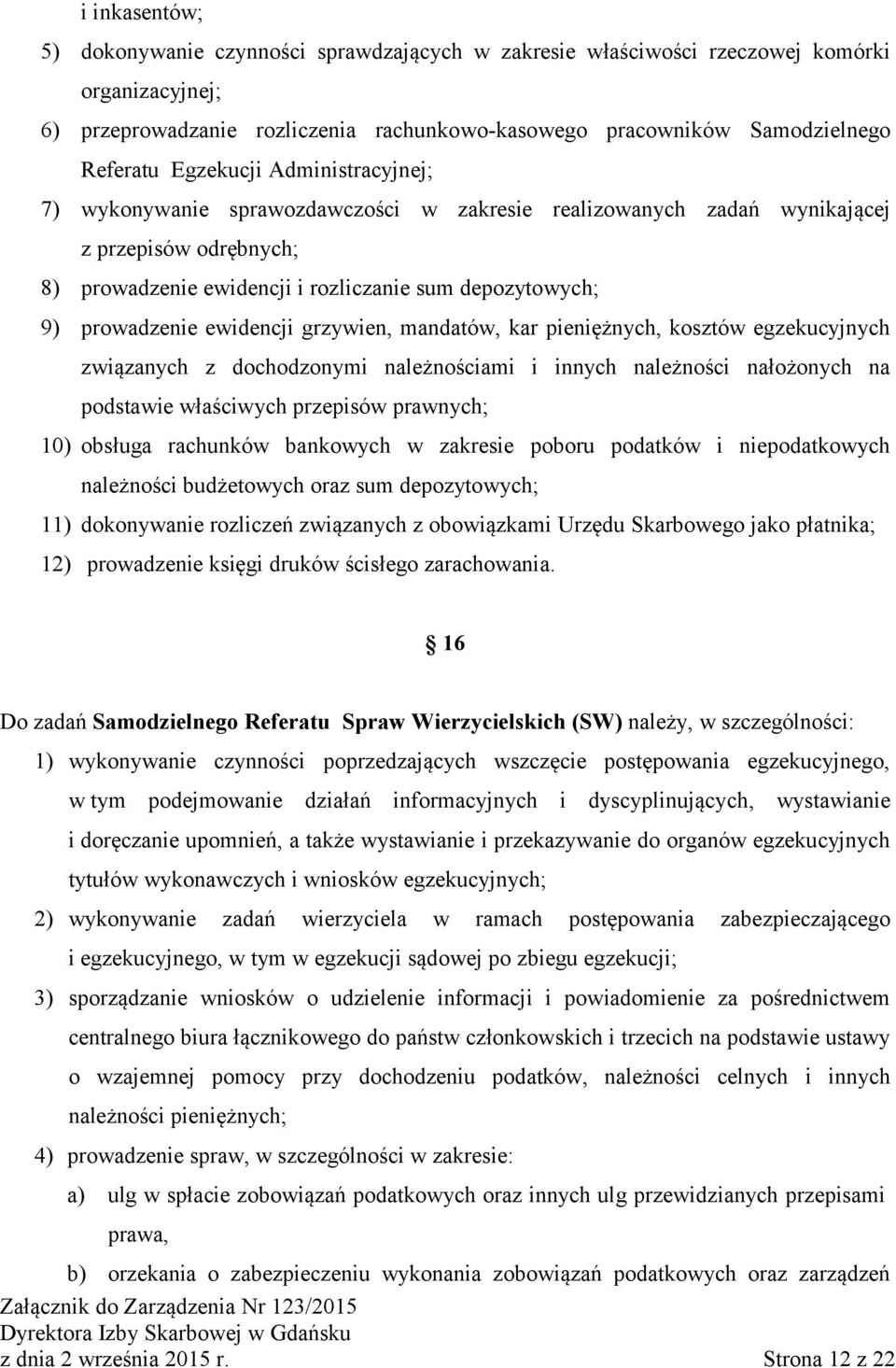 ewidencji grzywien, mandatów, kar pieniężnych, kosztów egzekucyjnych związanych z dochodzonymi należnościami i innych należności nałożonych na podstawie właściwych przepisów prawnych; 10) obsługa