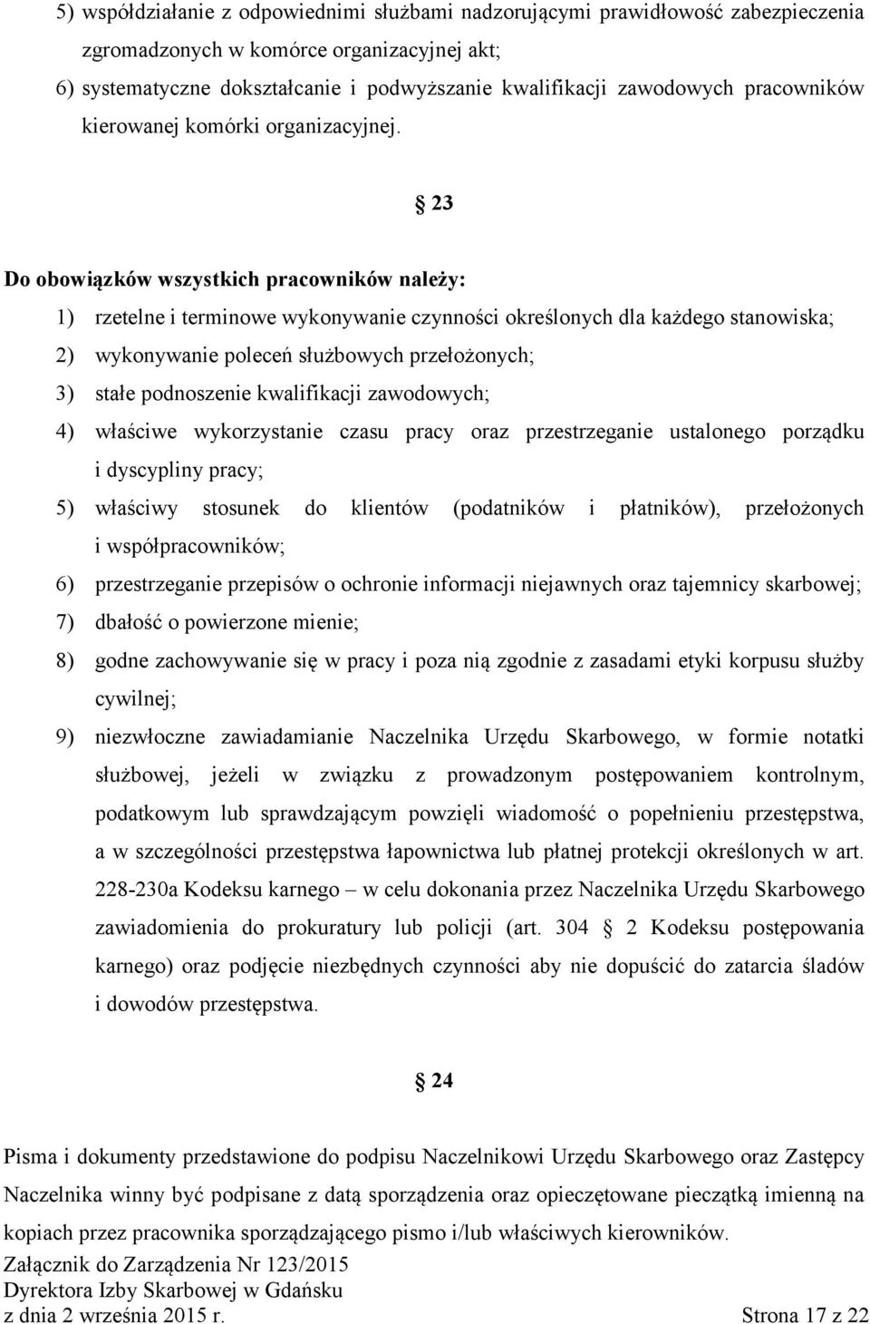 23 Do obowiązków wszystkich pracowników należy: 1) rzetelne i terminowe wykonywanie czynności określonych dla każdego stanowiska; 2) wykonywanie poleceń służbowych przełożonych; 3) stałe podnoszenie