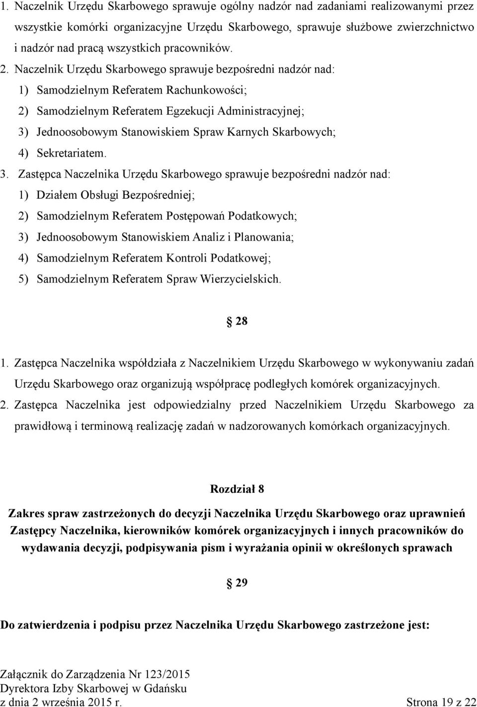 Naczelnik Urzędu Skarbowego sprawuje bezpośredni nadzór nad: 1) Samodzielnym Referatem Rachunkowości; 2) Samodzielnym Referatem Egzekucji Administracyjnej; 3) Jednoosobowym Stanowiskiem Spraw Karnych