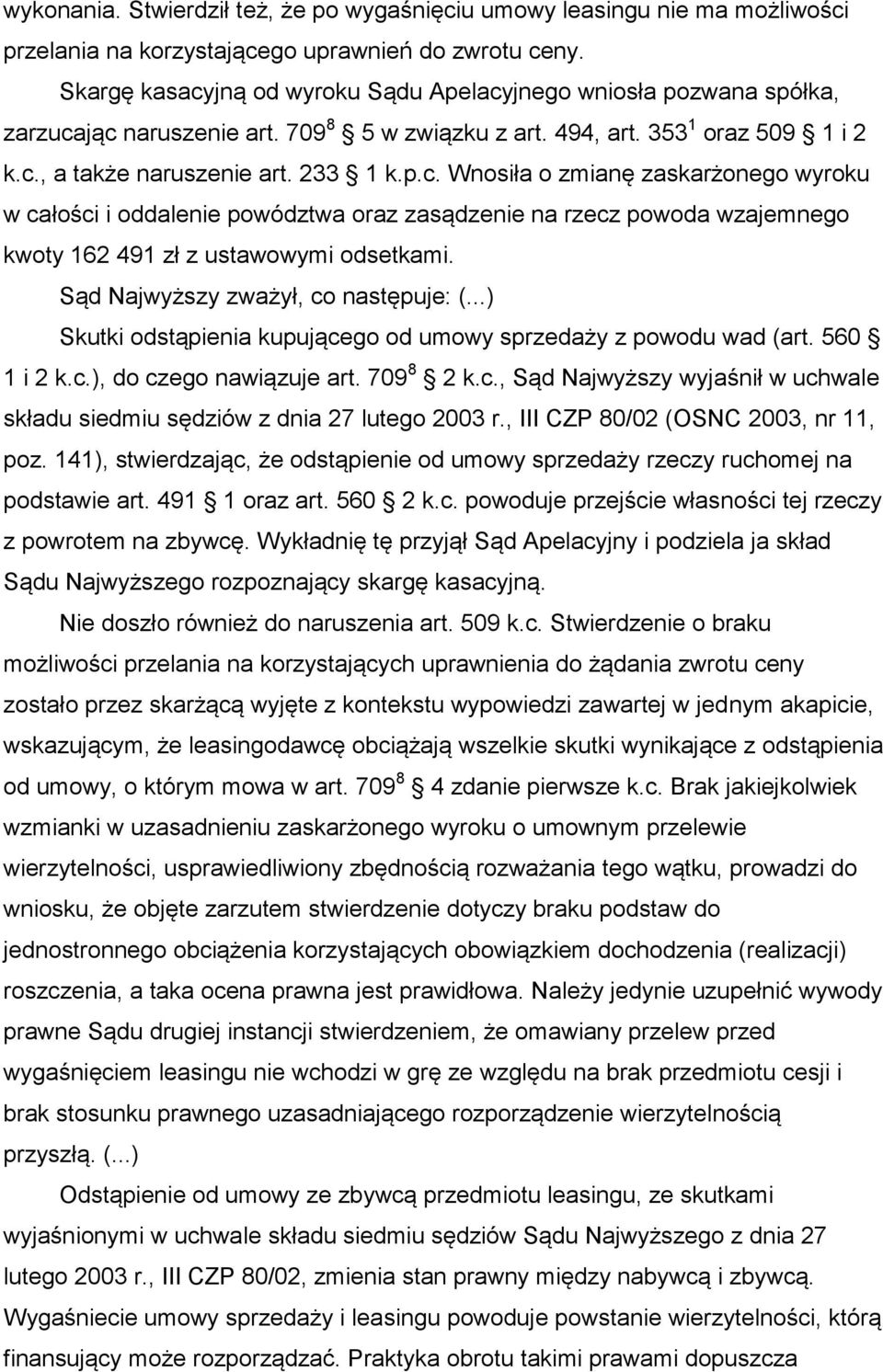 Sąd Najwyższy zważył, co następuje: (...) Skutki odstąpienia kupującego od umowy sprzedaży z powodu wad (art. 560 1 i 2 k.c.), do czego nawiązuje art. 709 8 2 k.c., Sąd Najwyższy wyjaśnił w uchwale składu siedmiu sędziów z dnia 27 lutego 2003 r.