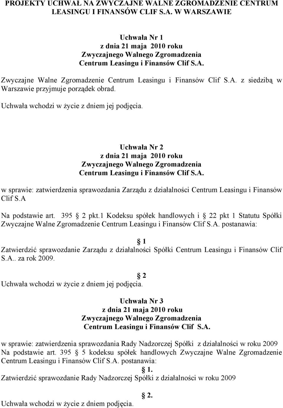 1 Kodeksu spółek handlowych i 2 pkt 1 Statutu Spółki Zwyczajne Walne Zgromadzenie postanawia: Zatwierdzić sprawozdanie Zarządu z działalności Spółki Centrum Leasingu i Finansów Clif S.A.. za rok 2009.