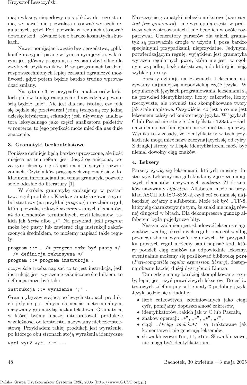 Przy programach bardziej rozpowszechnionych lepiej czasami ograniczyć możliwości, gdyż potem będzie bardzo trudno wprowadzać zmiany.