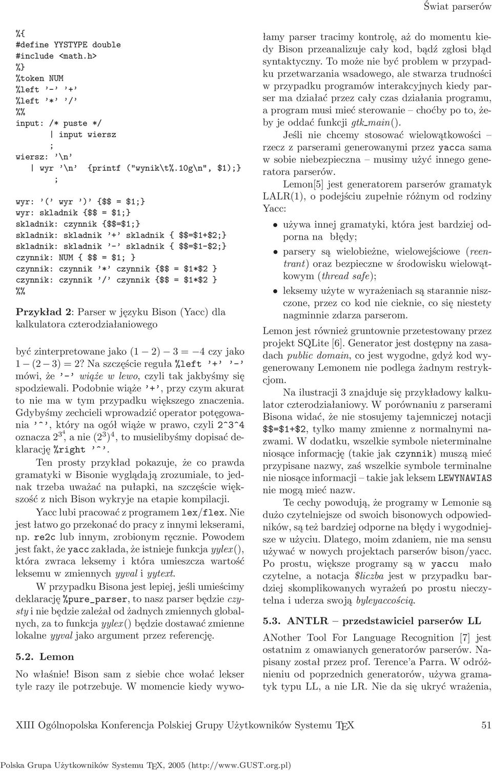 czynnik:czynnik * czynnik{$$=$1*$2} czynnik:czynnik / czynnik{$$=$1*$2} Przykład 2: Parser w języku Bison(Yacc) dla kalkulatora czterodziałaniowego byćzinterpretowanejako(1 2) 3= 4czyjako 1 (2 3)=2?