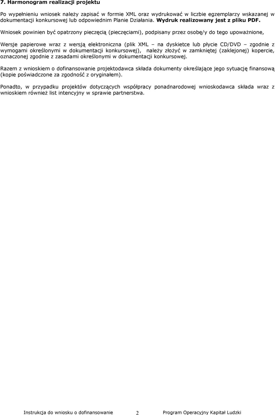Wniosek powinien być opatrzony pieczęcią (pieczęciami), podpisany przez osobę/y do tego upoważnione, Wersje papierowe wraz z wersją elektroniczna (plik XML na dyskietce lub płycie CD/DVD zgodnie z