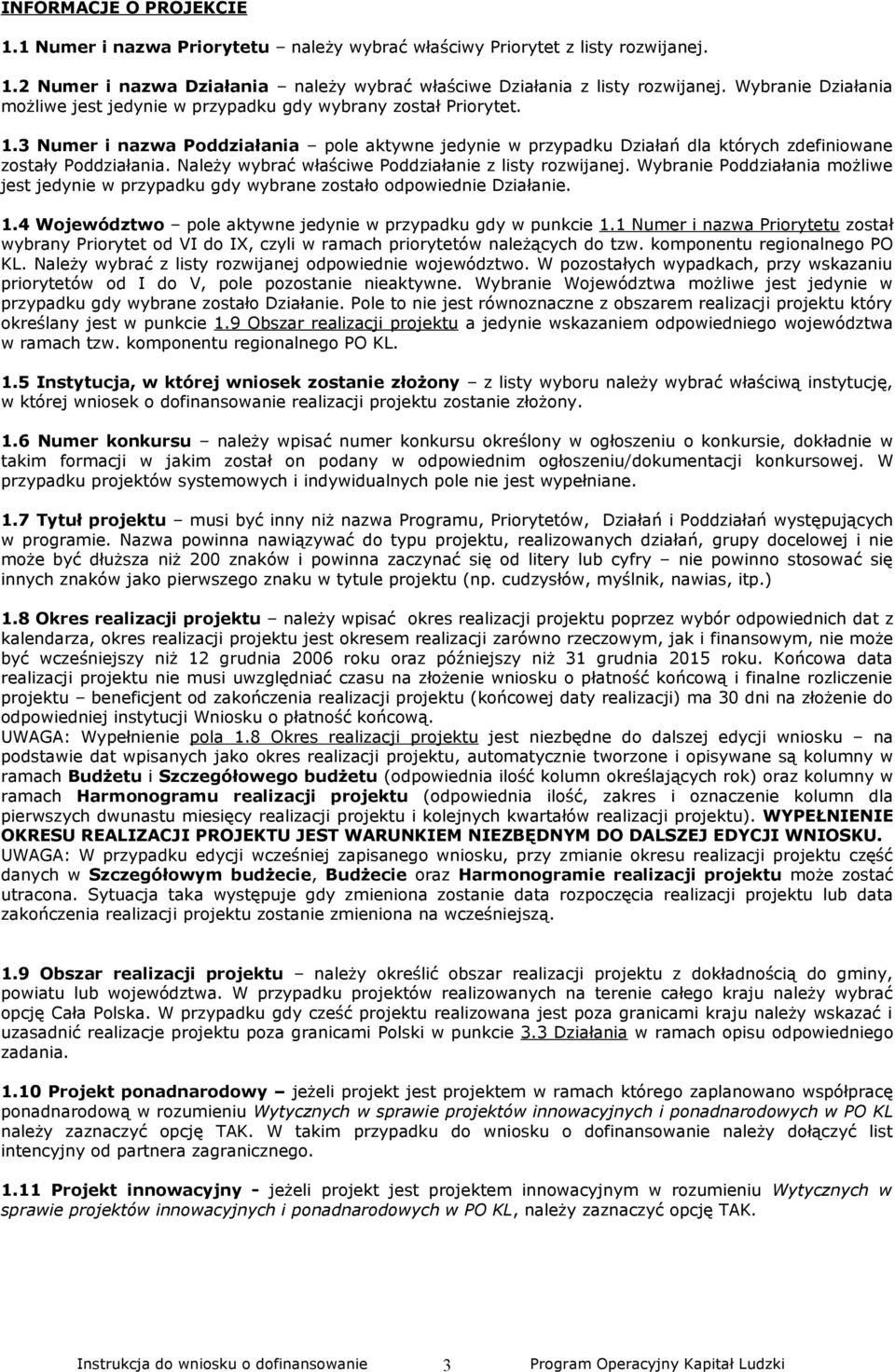 Należy wybrać właściwe Poddziałanie z listy rozwijanej. Wybranie Poddziałania możliwe jest jedynie w przypadku gdy wybrane zostało odpowiednie Działanie. 1.