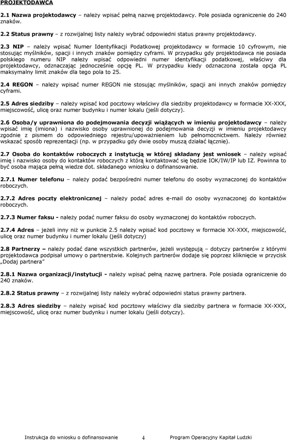 W przypadku gdy projektodawca nie posiada polskiego numeru NIP należy wpisać odpowiedni numer identyfikacji podatkowej, właściwy dla projektodawcy, odznaczając jednocześnie opcję PL.