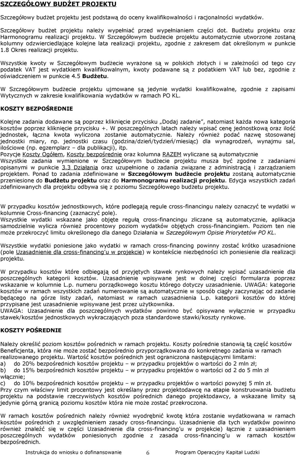 W Szczegółowym budżecie projektu automatycznie utworzone zostaną kolumny odzwierciedlające kolejne lata realizacji projektu, zgodnie z zakresem dat określonym w punkcie 1.8 Okres realizacji projektu.
