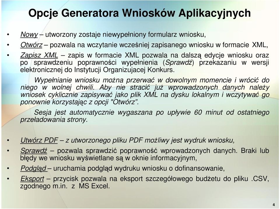 Wypełnianie wniosku moŝna przerwać w dowolnym momencie i wrócić do niego w wolnej chwili.