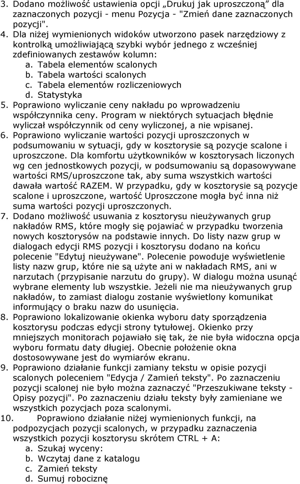 Tabela wartości scalonych c. Tabela elementów rozliczeniowych d. Statystyka 5. Poprawiono wyliczanie ceny nakładu po wprowadzeniu współczynnika ceny.