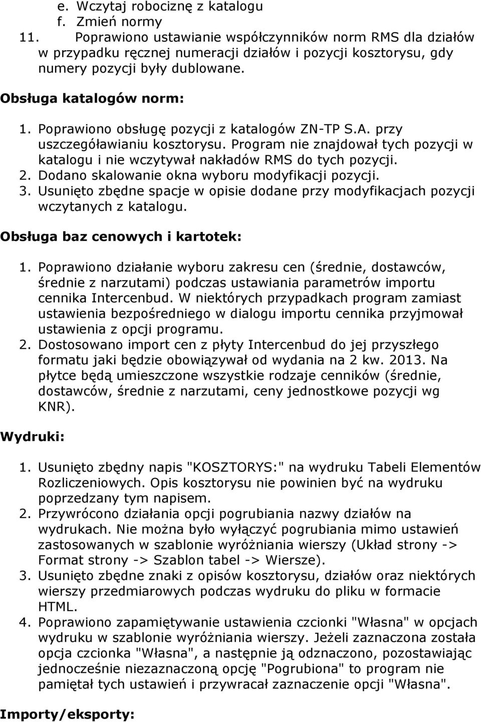 Poprawiono obsługę pozycji z katalogów ZN-TP S.A. przy uszczegóławianiu kosztorysu. Program nie znajdował tych pozycji w katalogu i nie wczytywał nakładów RMS do tych pozycji. 2.