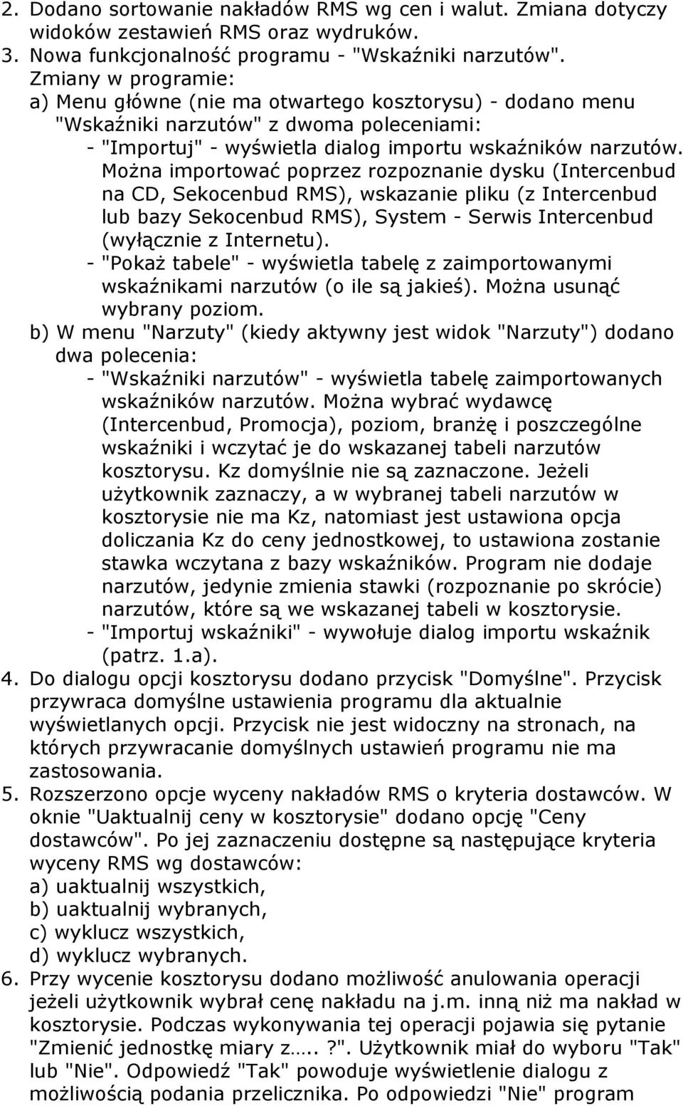 Można importować poprzez rozpoznanie dysku (Intercenbud na CD, Sekocenbud RMS), wskazanie pliku (z Intercenbud lub bazy Sekocenbud RMS), System - Serwis Intercenbud (wyłącznie z Internetu).