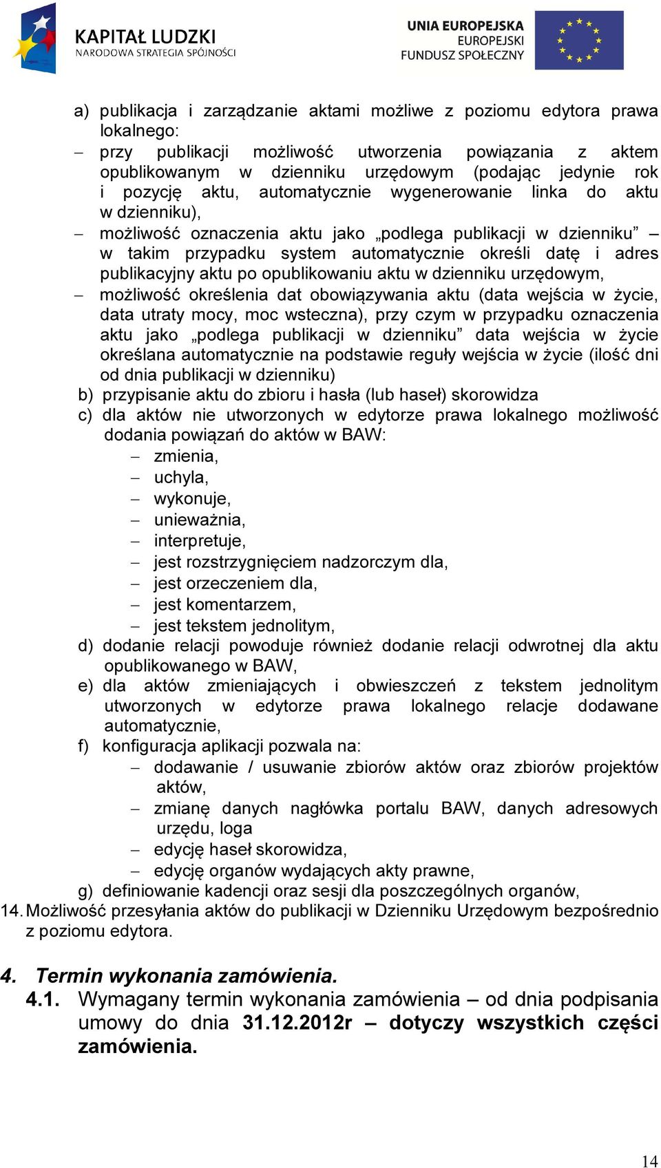 publikacyjny aktu po opublikowaniu aktu w dzienniku urzędowym, możliwość określenia dat obowiązywania aktu (data wejścia w życie, data utraty mocy, moc wsteczna), przy czym w przypadku oznaczenia