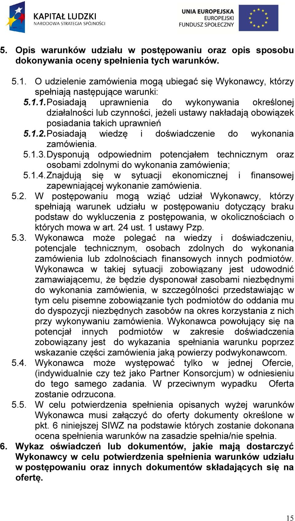 Posiadają wiedzę i doświadczenie do wykonania zamówienia. 5.1.3. Dysponują odpowiednim potencjałem technicznym oraz osobami zdolnymi do wykonania zamówienia; 5.1.4.