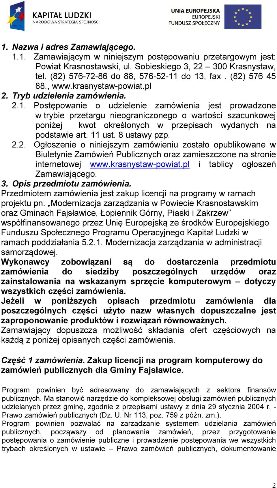 do 13, fax. (82) 576 45 88., www.krasnystaw-powiat.pl 2. Tryb udzielenia zamówienia. 2.1. Postępowanie o udzielenie zamówienia jest prowadzone w trybie przetargu nieograniczonego o wartości szacunkowej poniżej kwot określonych w przepisach wydanych na podstawie art.