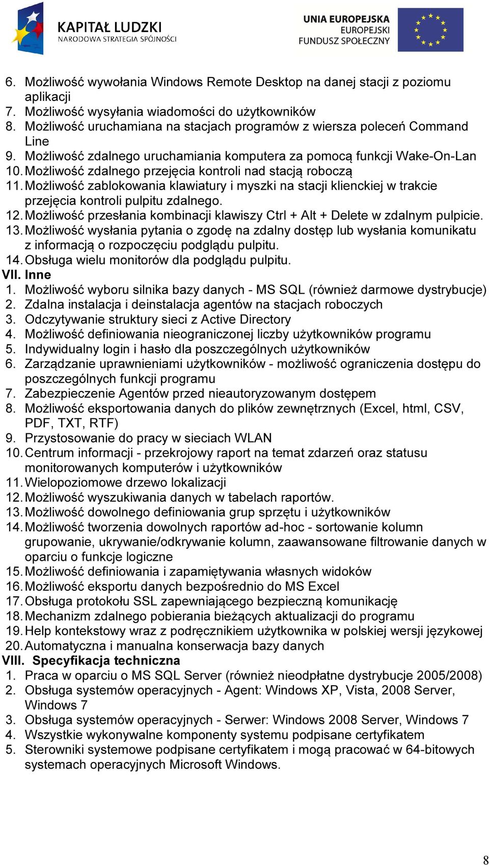 Możliwość zdalnego przejęcia kontroli nad stacją roboczą 11. Możliwość zablokowania klawiatury i myszki na stacji klienckiej w trakcie przejęcia kontroli pulpitu zdalnego. 12.