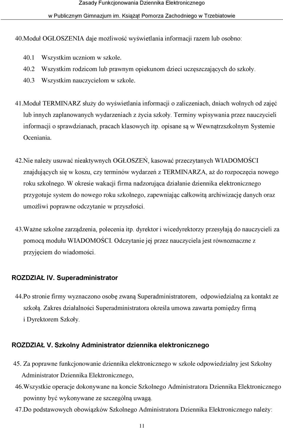 Terminy wpisywania przez nauczycieli informacji o sprawdzianach, pracach klasowych itp. opisane są w Wewnątrzszkolnym Systemie Oceniania. 42.