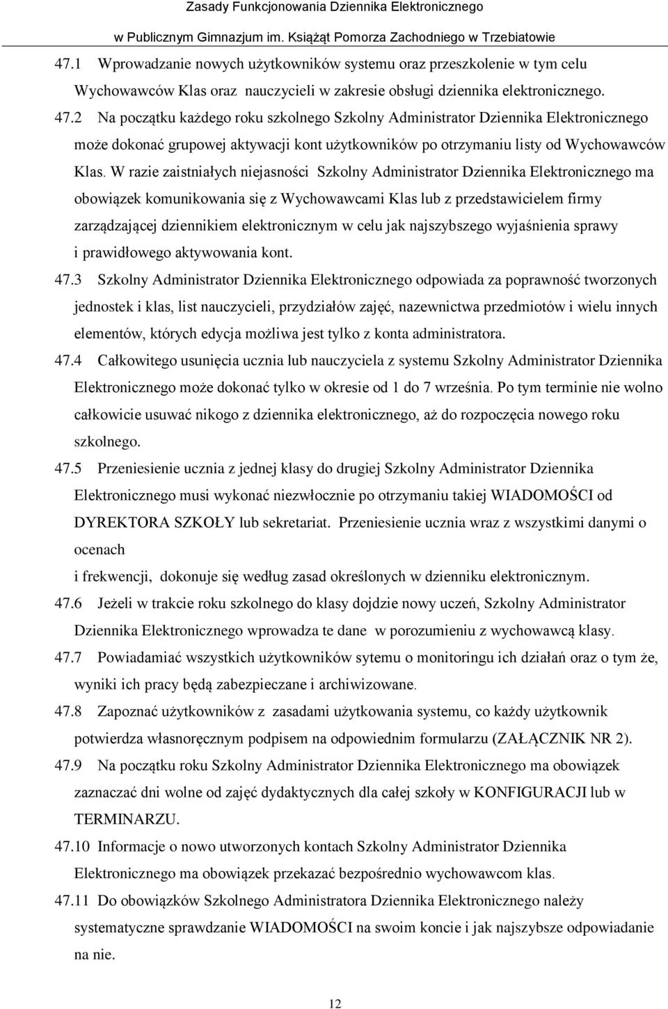 W razie zaistniałych niejasności Szkolny Administrator Dziennika Elektronicznego ma obowiązek komunikowania się z Wychowawcami Klas lub z przedstawicielem firmy zarządzającej dziennikiem