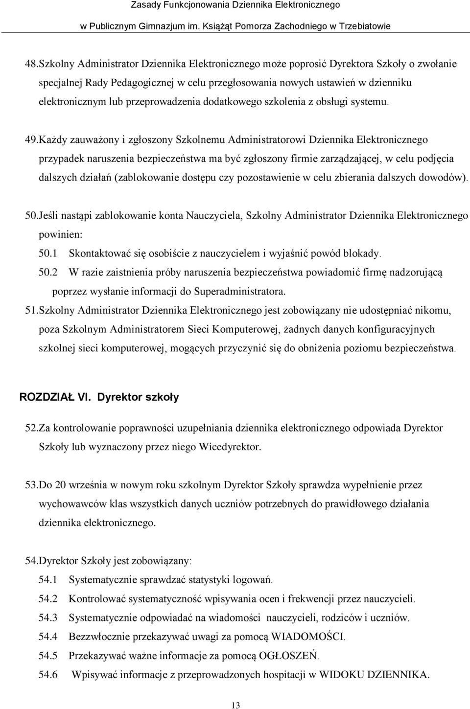 Każdy zauważony i zgłoszony Szkolnemu Administratorowi Dziennika Elektronicznego przypadek naruszenia bezpieczeństwa ma być zgłoszony firmie zarządzającej, w celu podjęcia dalszych działań
